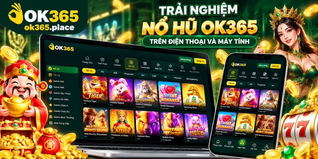 Trải nghiệm Nổ Hũ OK365 trên điện thoại và máy tính